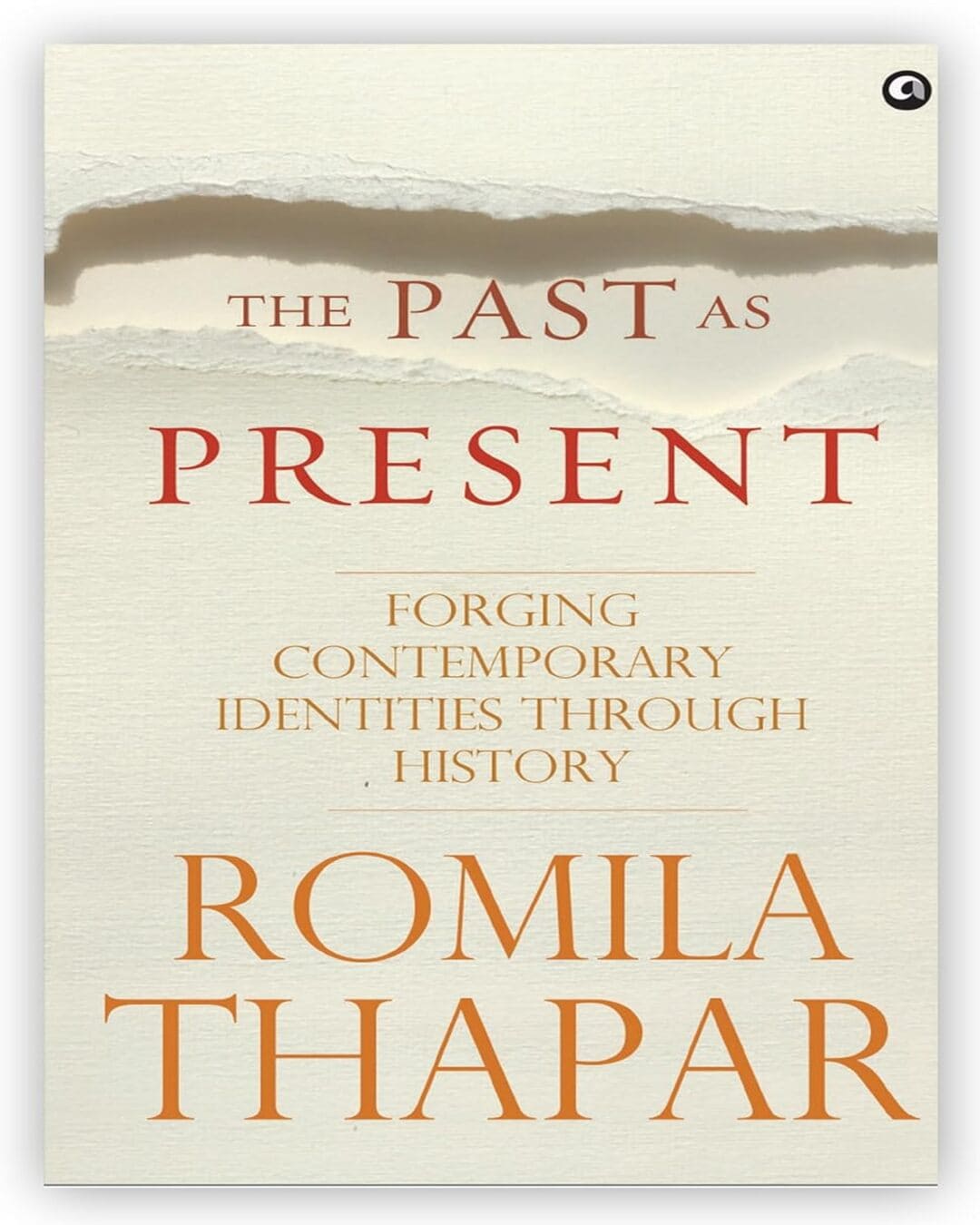 THE PAST AS PRESENT FORGING CONTEMPORARY IDENTITIES THROUGH HISTORY by Romila Thapar - versoz.com