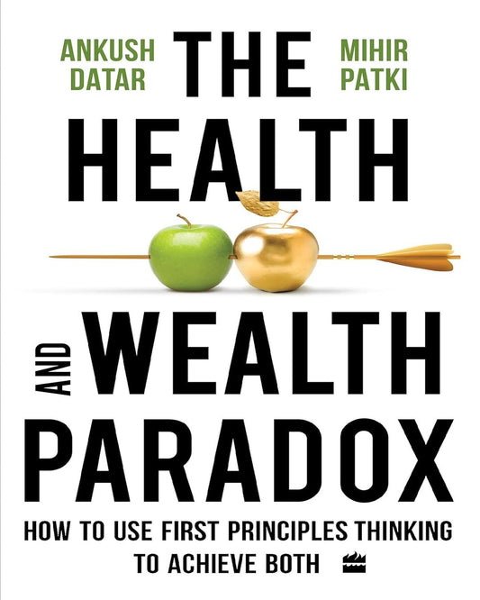 The Health and Wealth Paradox : How to Use First Principles Thinking to Achieve Both by Ankush Datar , Mihir Patki [Paperback] - versoz.com