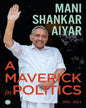 A Maverick in Politics : 1991–2024 by Mani Shankar Aiyar [Hardcover] - versoz.com