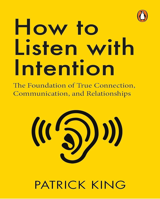 How To Listen With Intention: The Foundation Of True Connection, Communication, And Relationships by Patrick King [Paperback]