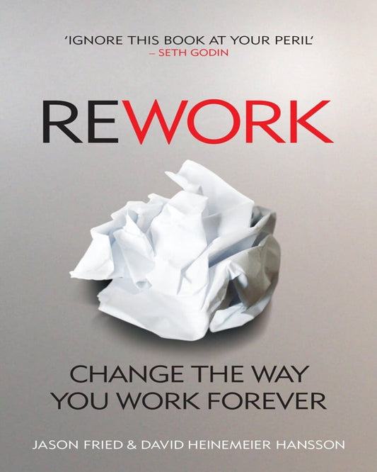 ReWork : Change the Way You Work Forever by Jason Fried & David Heinemeier Hansson [Paperback]