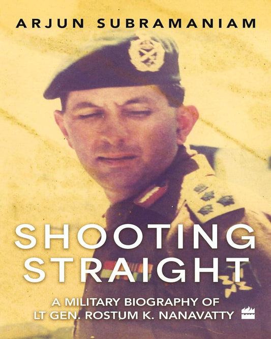 Shooting Straight : A Military Biography of Lt Gen. Rostum K. Nanavatty by Arjun Subramanian [Hardcover] - versoz.com