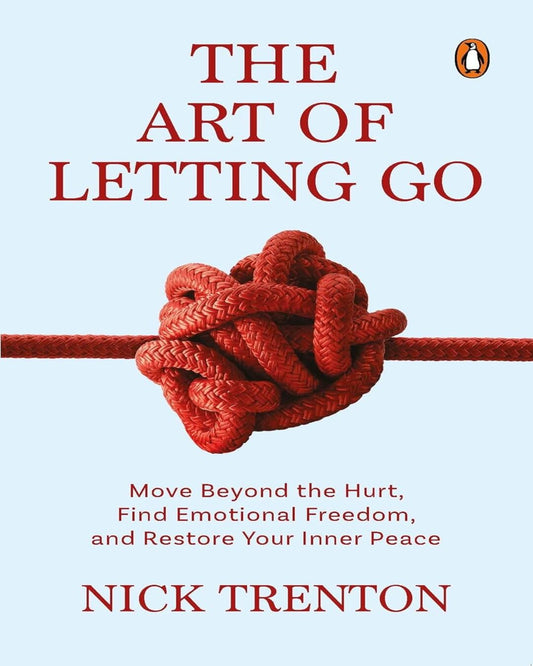 The Art Of Letting Go: Move Beyond The Hurt, Find Emotional Freedom And Restore Your Inner Peace by Nick Trenton [Paperback]