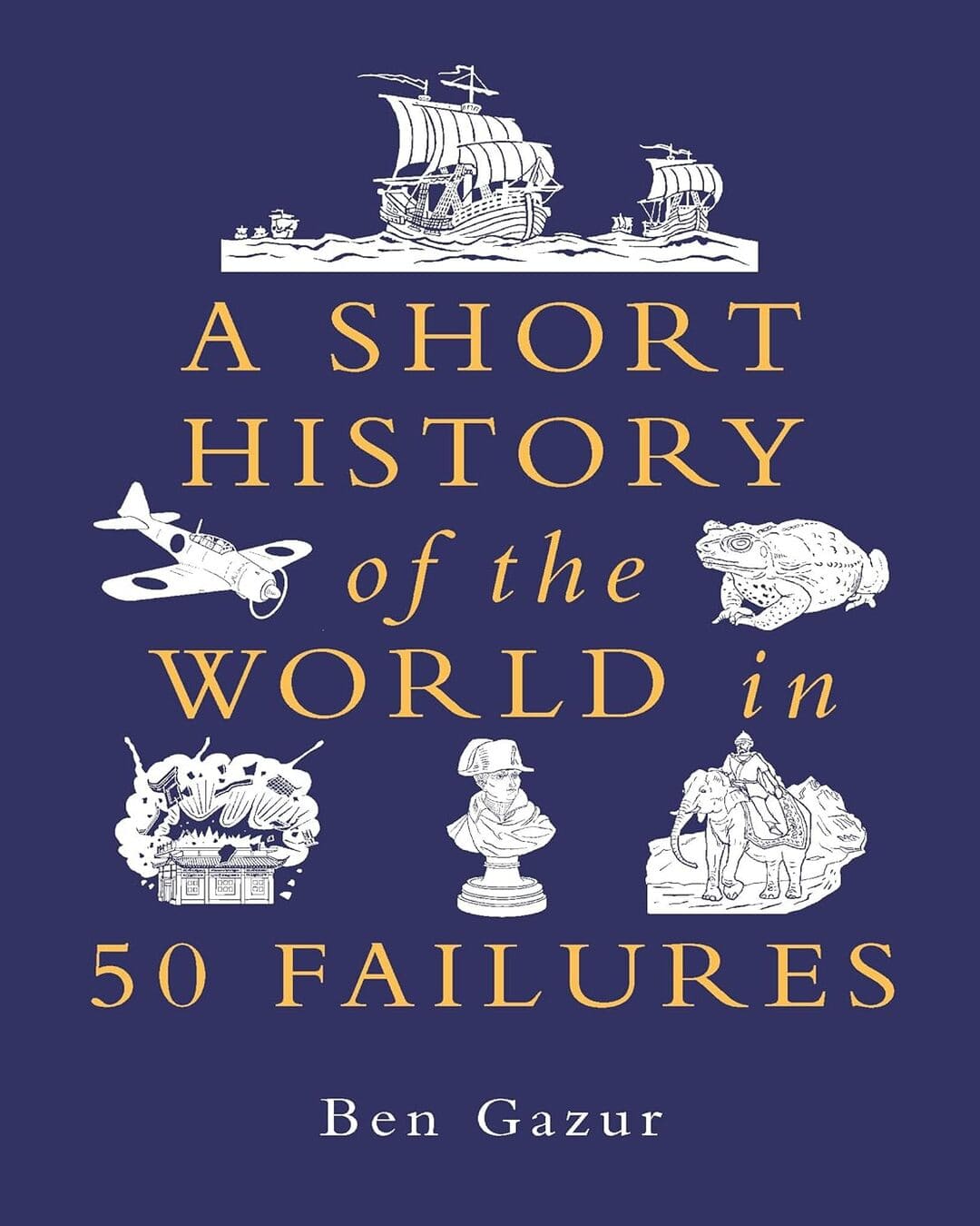 A Short History of the World In 50 Failures by Ben Gazur [Hardcover]