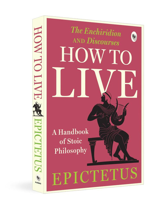 How to Live - A Handbook of Stoic Philosophy: Discourses and the Enchiridion By Epictetus [Paperback]