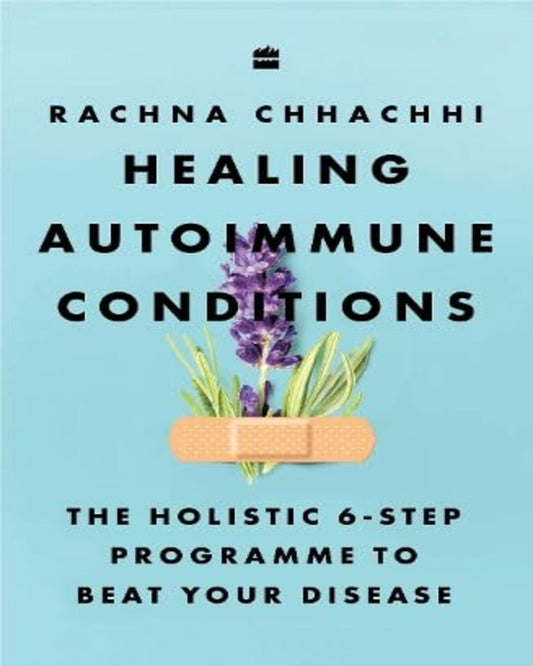 Healing Autoimmune Conditions : The Holistic 6-Step Programme to Beat Your Disease by Rachna Chhachhi [Paperback]
