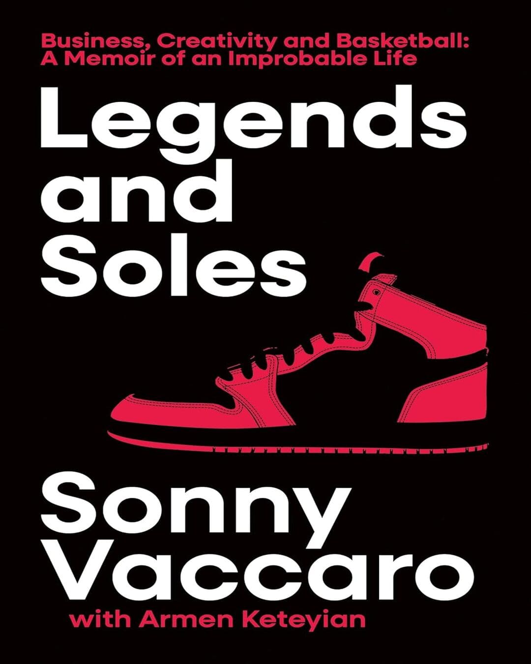 Legends and Soles : Business, Creativity and Basketball : A Memoir of an Improbable Life by Sonny Vaccaro with Armen Keteyian [Hardcover] - versoz.com