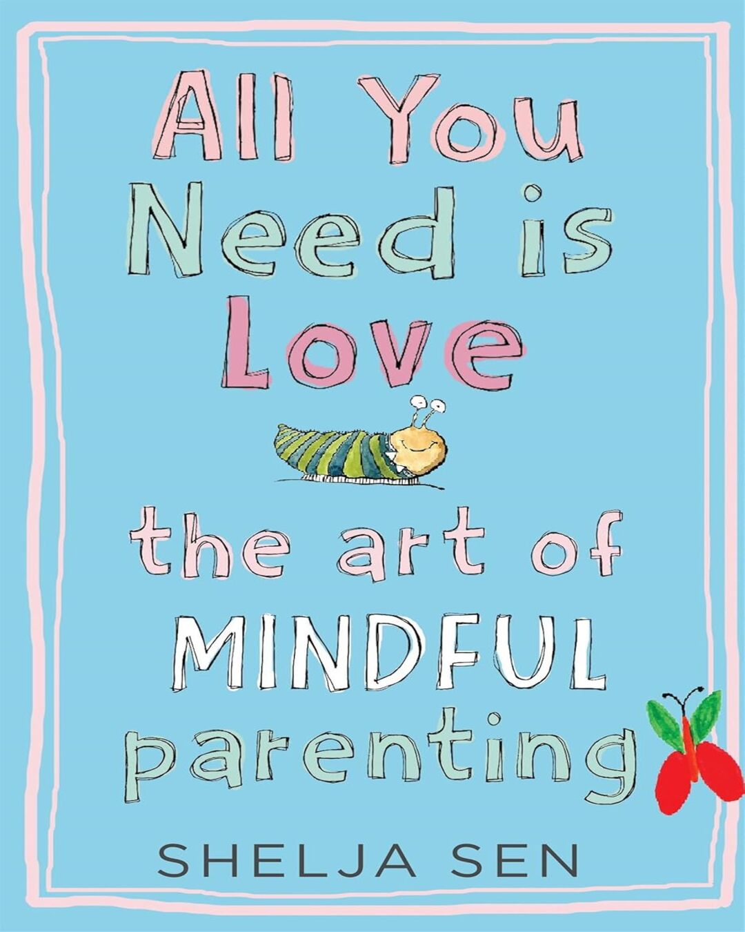 All You Need Is Love: The Art of Mindful Parenting by Shelja Sen [Paperback] - versoz.com