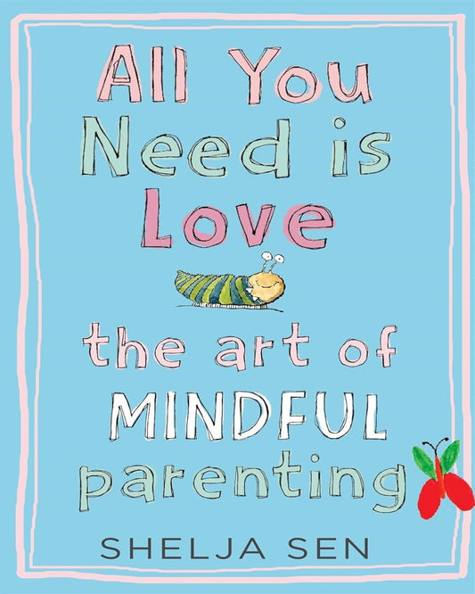All You Need Is Love: The Art of Mindful Parenting by Shelja Sen [Paperback] - versoz.com