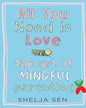 All You Need Is Love: The Art of Mindful Parenting by Shelja Sen [Paperback] - versoz.com