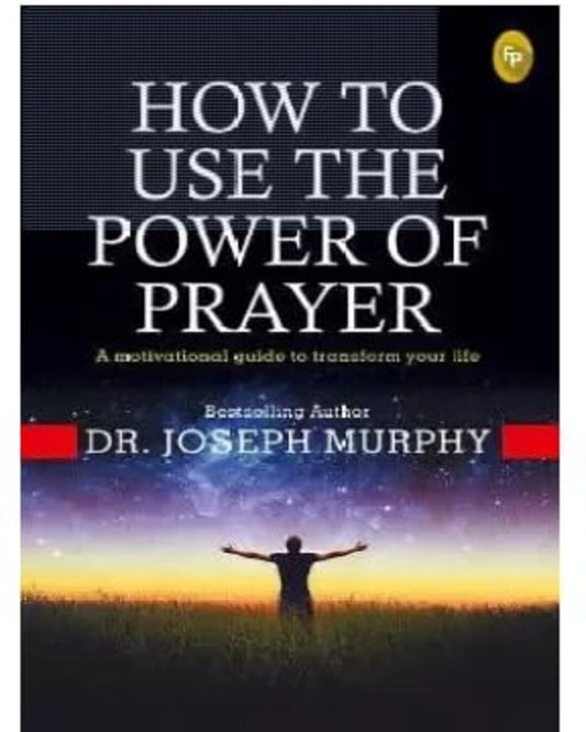 How to Use the Power of Prayer: A Motivational Guide to Transform Your Life by Dr Joseph Murphy [Paperback]