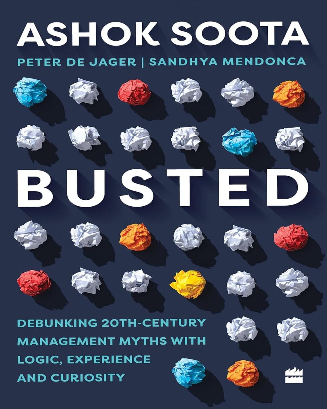 Busted : Debunking Management Myths with Logic, Experience and Curiosity by Ashok Soota, Peter De Jager & Sandhya Mendonca [Paperback] - versoz.com