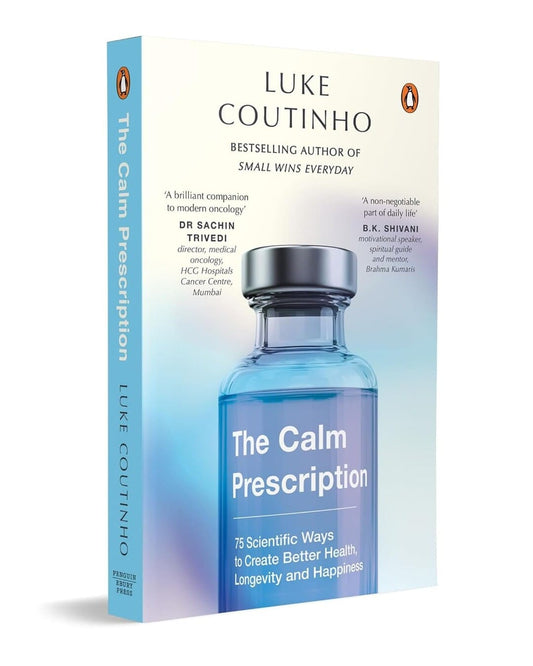 The Calm Prescription : 75 Scientific Ways to Create Better Health, Longevity and Happiness by Luke Coutinho [Hardcover]