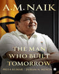 A.M. Naik : The Man Who Built Tomorrow by Priya Kumar & Jairam N. Menon [Hardcover] - versoz.com