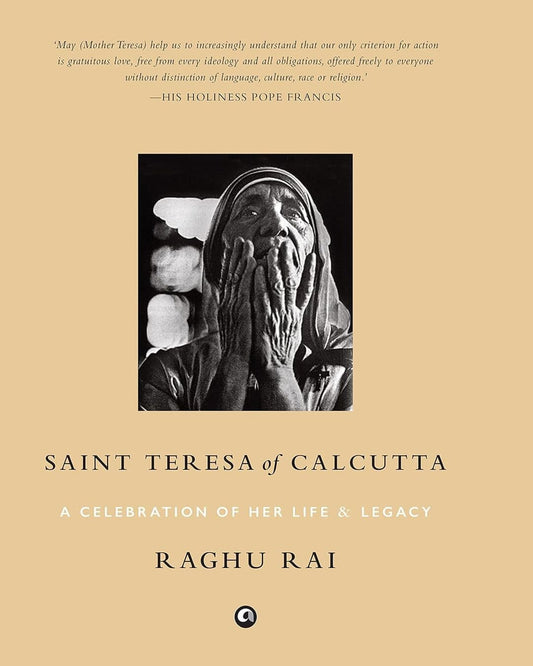 Saint Teresa of Calcutta : A Celebration of Her Life & Legacy by Raghu Rai [Hardcover] - versoz.com