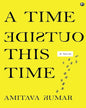 A Time Outside This Time: A Novel by Amitava Kumar [Hardcover] - versoz.com