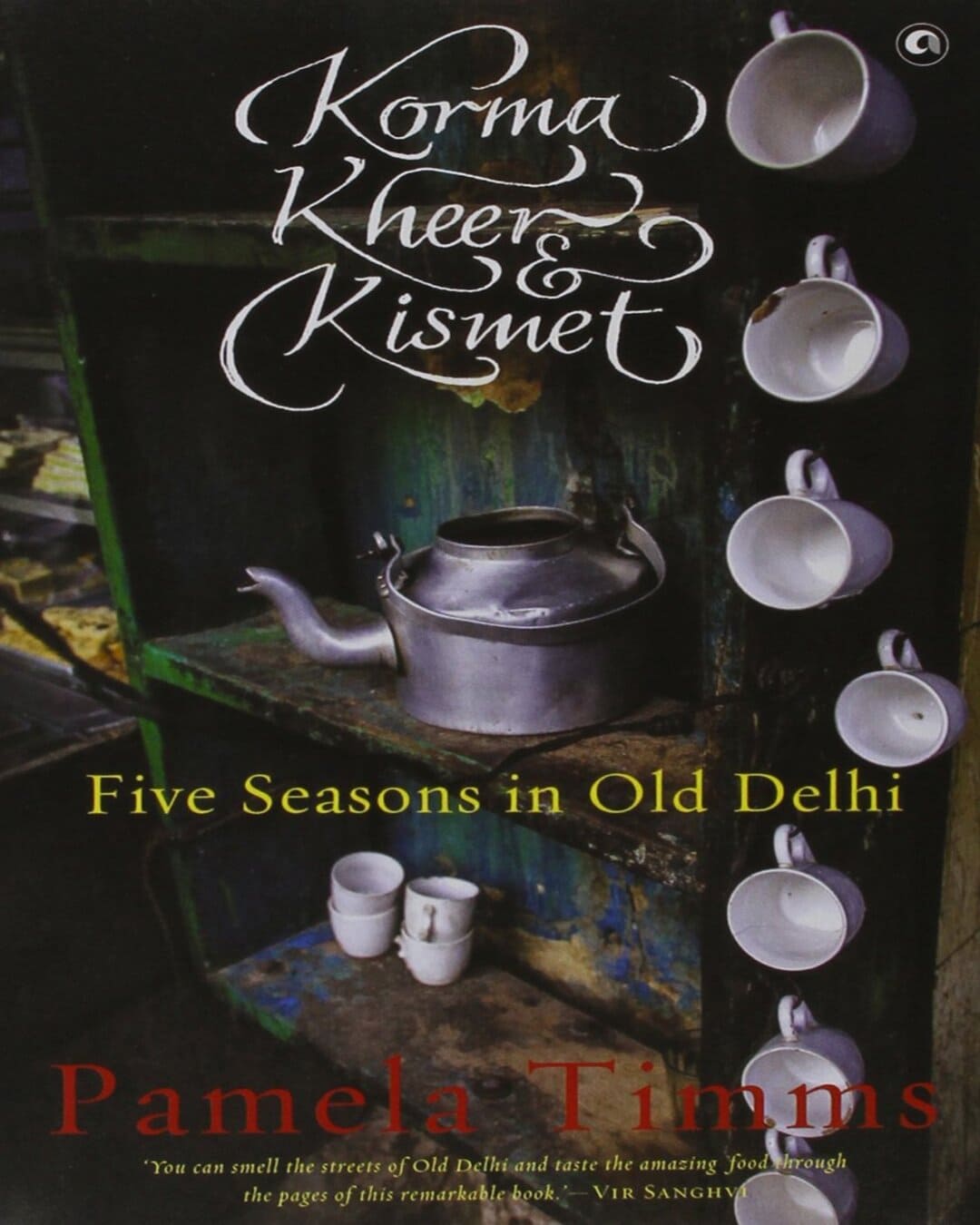 KORMA, KHEER AND KISMET: FIVE SEASONS IN OLD DELHI by PAMELA TIMMS [Hardcover] - versoz.com