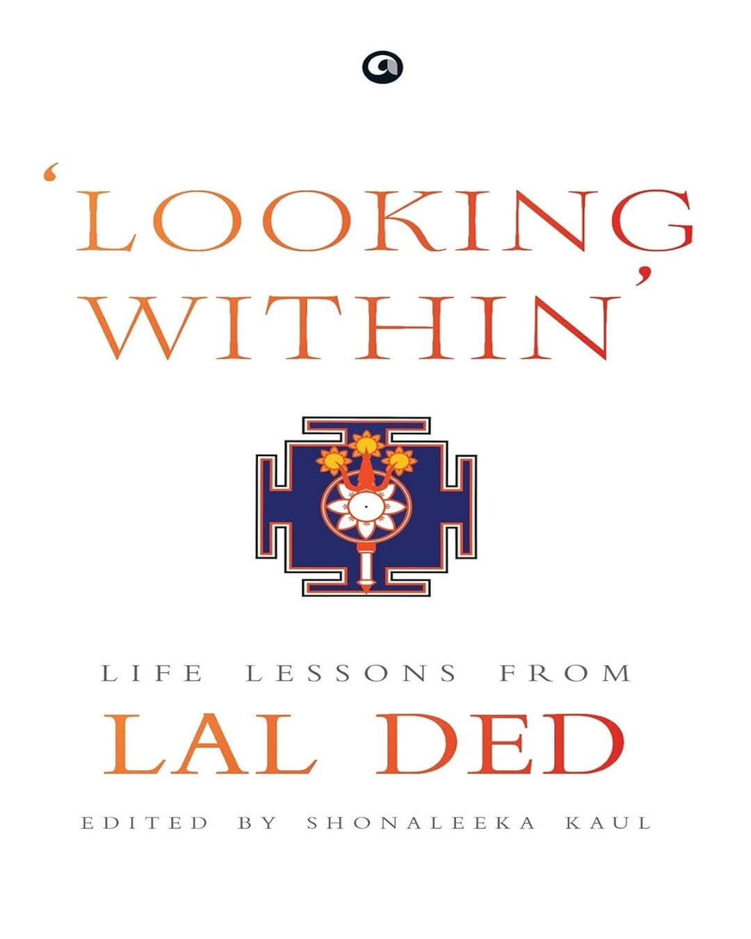 LOOKING WITHIN: LIFE LESSONS FROM LAL DED Edited by Shonaleeka Kaul [Hardcover] - versoz.com