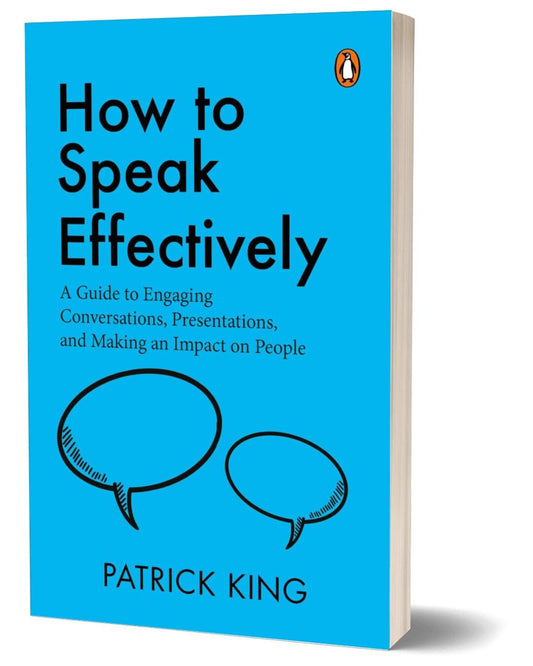 How To Speak Effectively: A Guide To Engaging Conversations, Presentations, And Making An Impact On by Patrick King [Paperback]