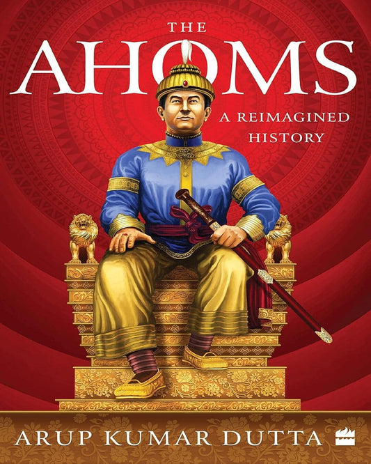 The Ahoms : A Reimagined History by Arup Kumar Dutta [Paperback] - versoz.com