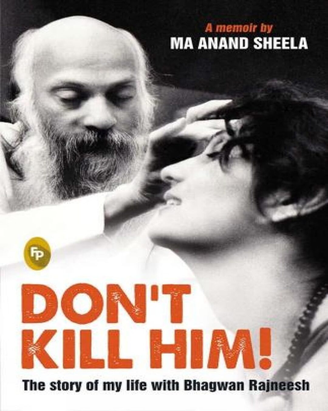 Dont Kill Him! : The Story of My Life With Bhagwan Rajneesh by Ma Anand Sheela [Paperback] - versoz.com