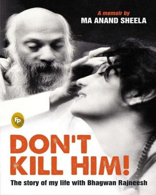Dont Kill Him! : The Story of My Life With Bhagwan Rajneesh by Ma Anand Sheela [Paperback] - versoz.com