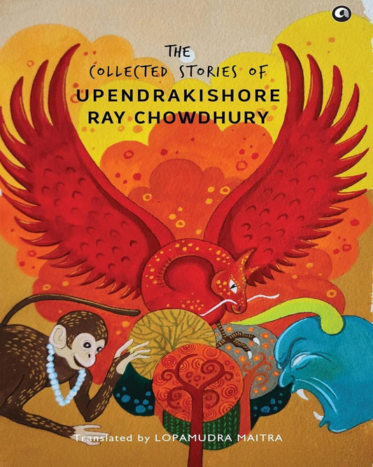 The Collected Stories Of Upendrakishore Ray Chowdhury Translated by Lopamudra Maitra [Hardcover]