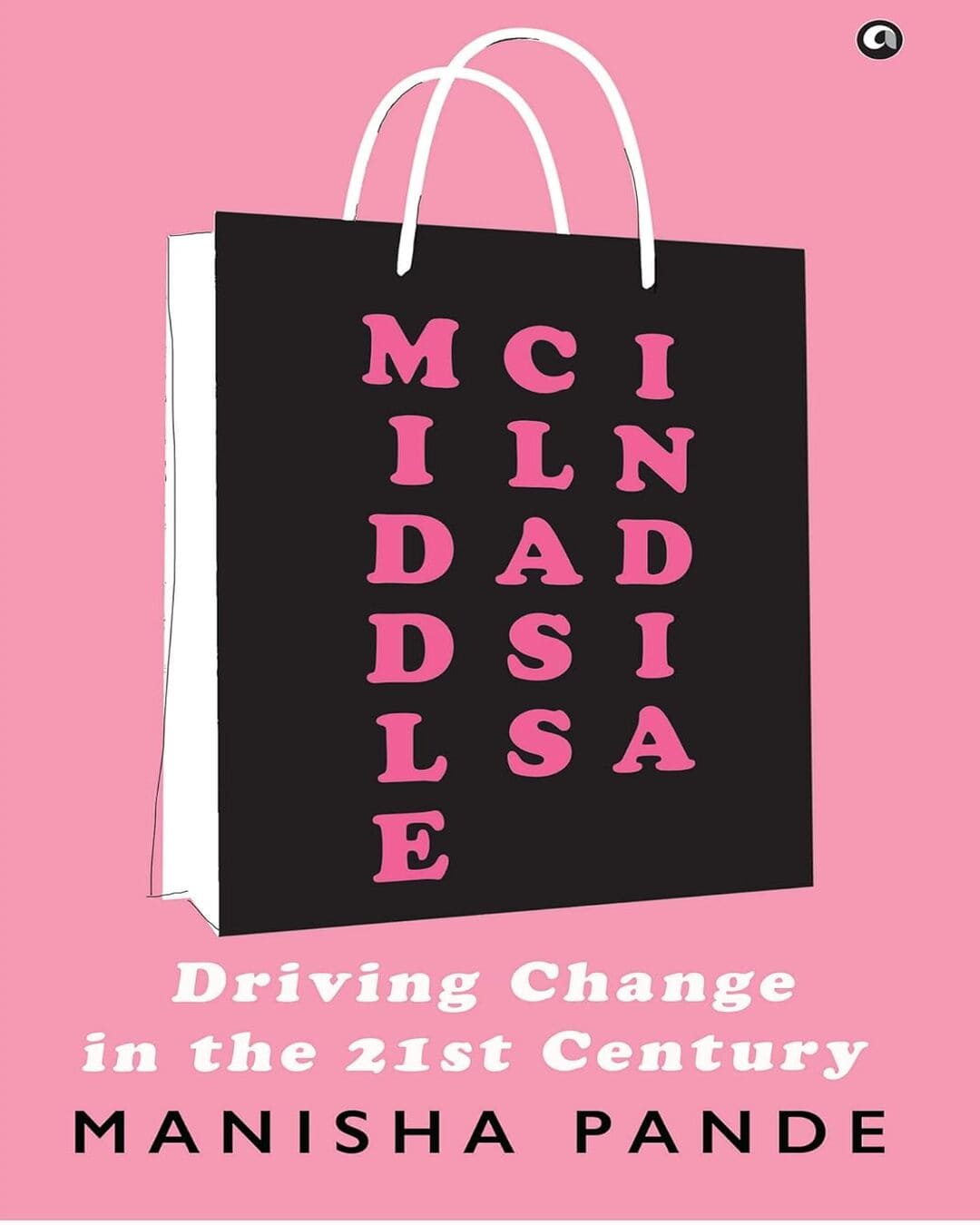 Middle Class India: Driving Change in the 21st Century by Manisha Pande [Hardcover]