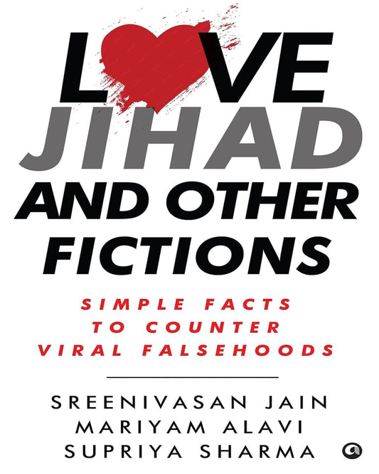 Love Jihad and Other Fictions: Simple Facts to Counter Viral Falsehoods Sreenivasan Jain, Mariyam Alavi, Supriya Sharma  [Hardcover]