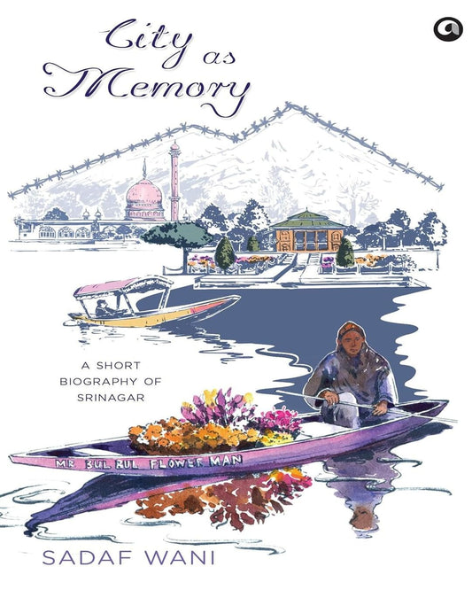 City as Memory: A Short Biography of Srinagar by Sadaf Wani [Hardcover]