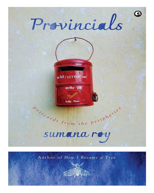 Provincials: Postcards from the Peripheries by Sumana Roy [Hardcover]