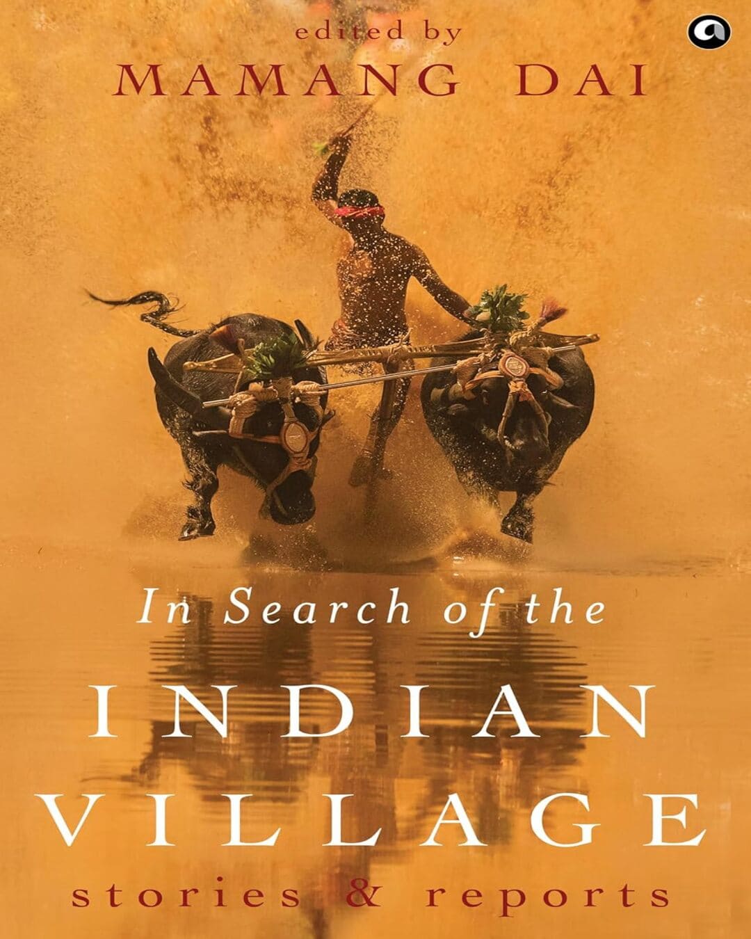 In Search Of The Indian Village: Stories And Reports by Mamang Dai [Paperback]
