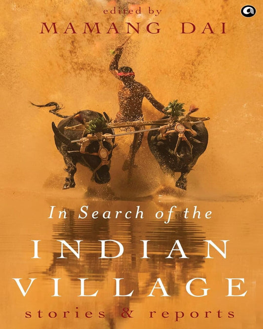 In Search Of The Indian Village: Stories And Reports by Mamang Dai [Paperback]