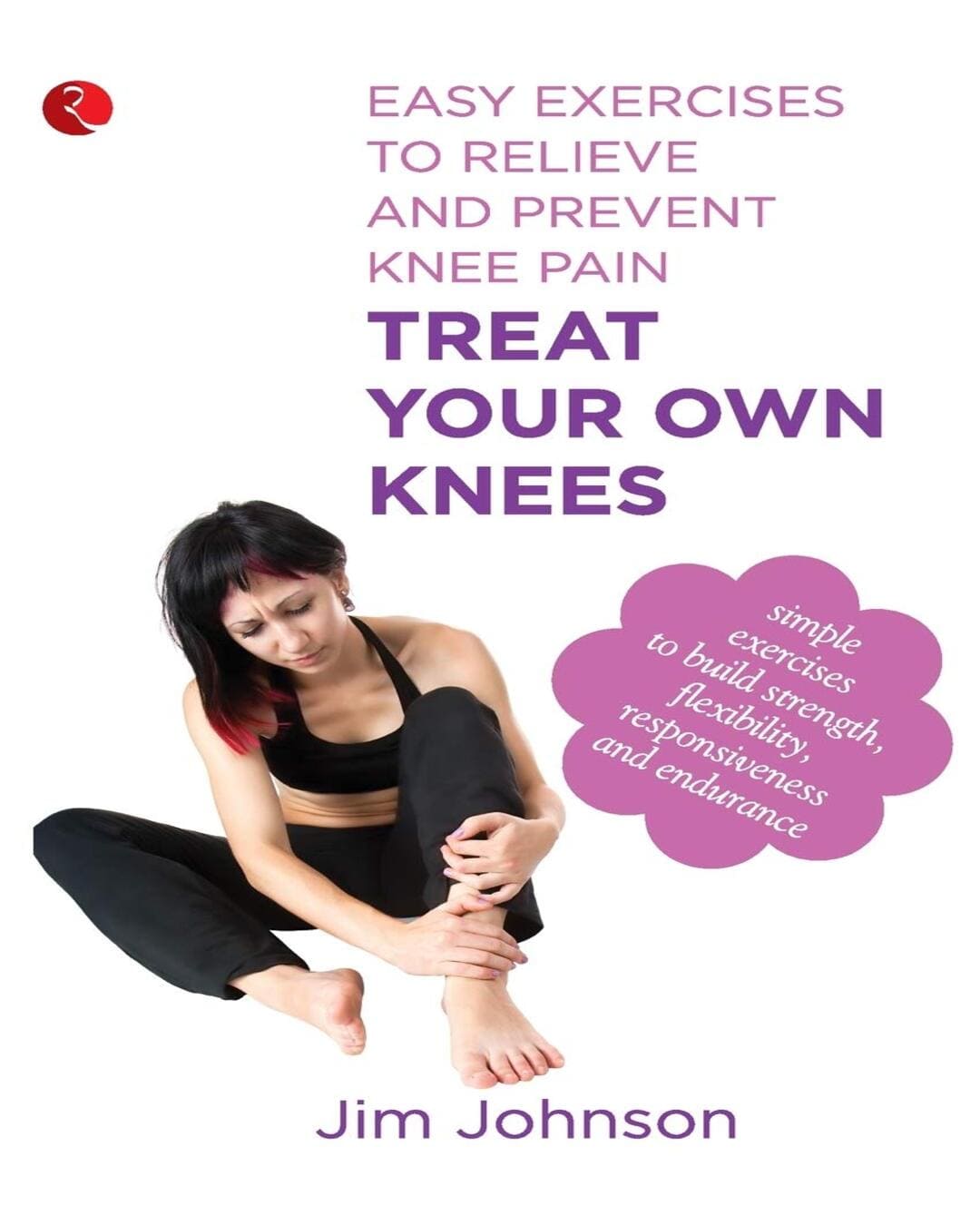 Treat Your Own Knees: Easy Exercises to Relieve and Prevent Knee Pain by Jim Johnson [Paperback]