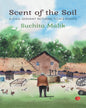 Scent of the Soil: A Civil Servant Returns to His Roots by Suchita Malik [Paperback]