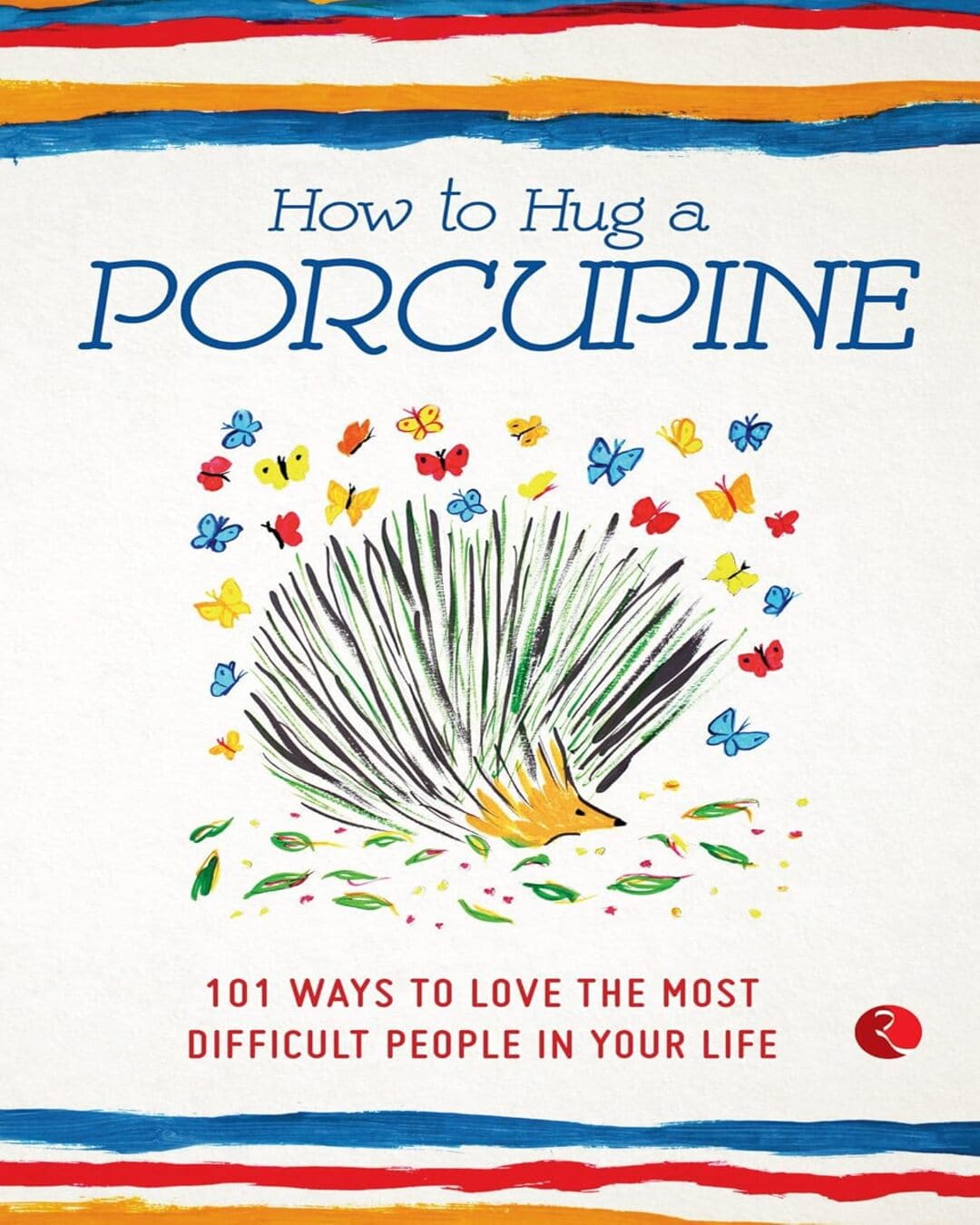 How to Hug a Porcupine: 101 Ways to Love the Most Difficult People in Your Life by Debbie Joffe Ellis [Paperback]