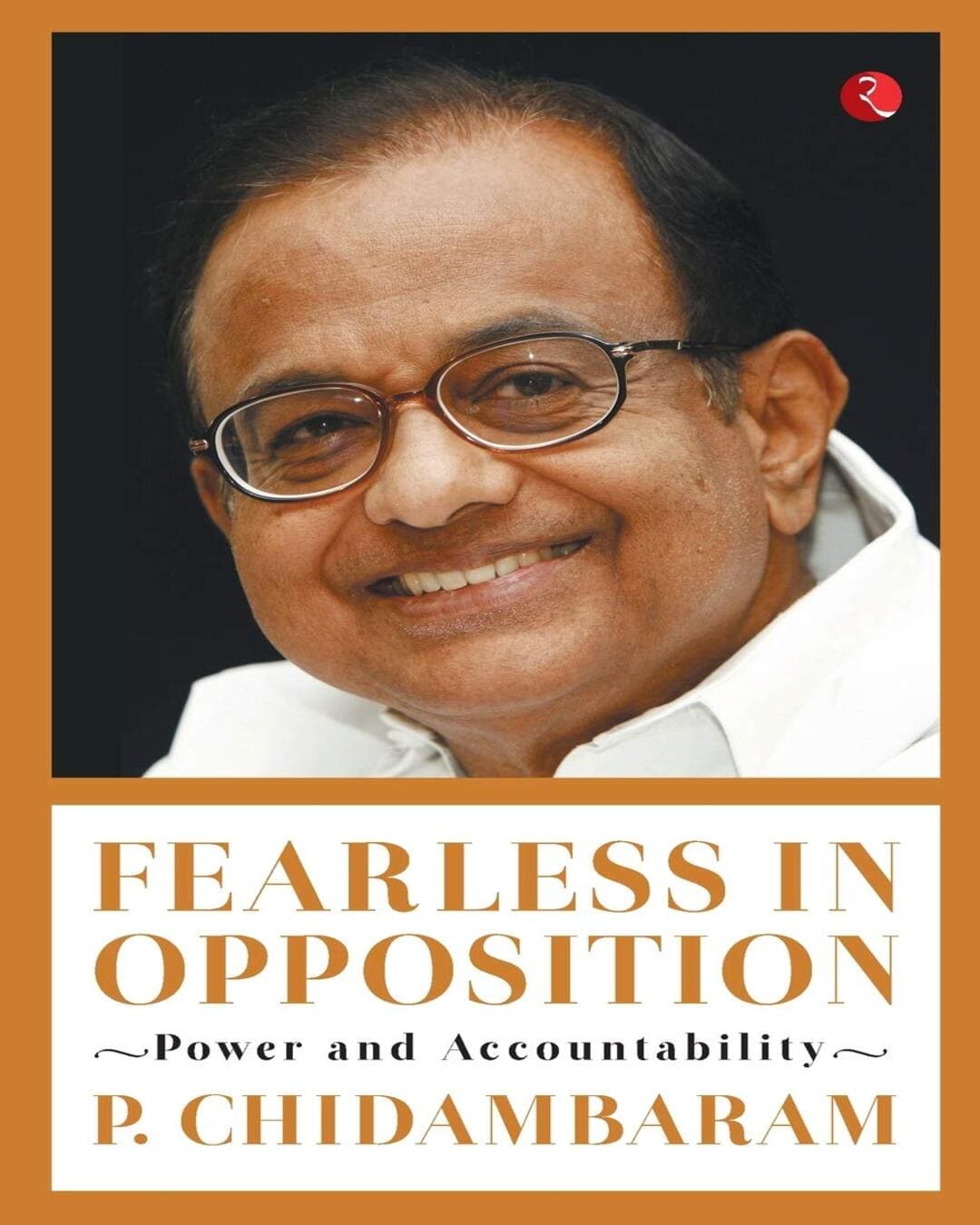 Fearless in Opposition: Power and Accountability by P. Chidambaram [Hardcover]