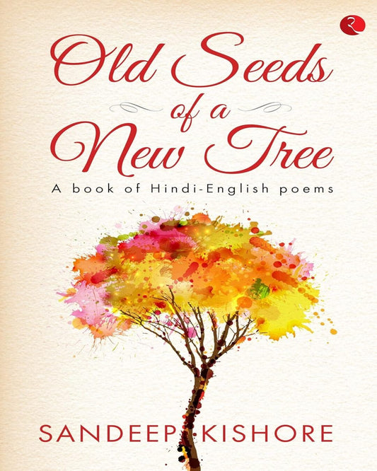 Old Seeds of a New Tree: A Book of Hindi-English Poems by Sandeep Kishore [Paperback]
