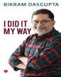 I Did It My Way by Bikram Dasgupta [Paperback]