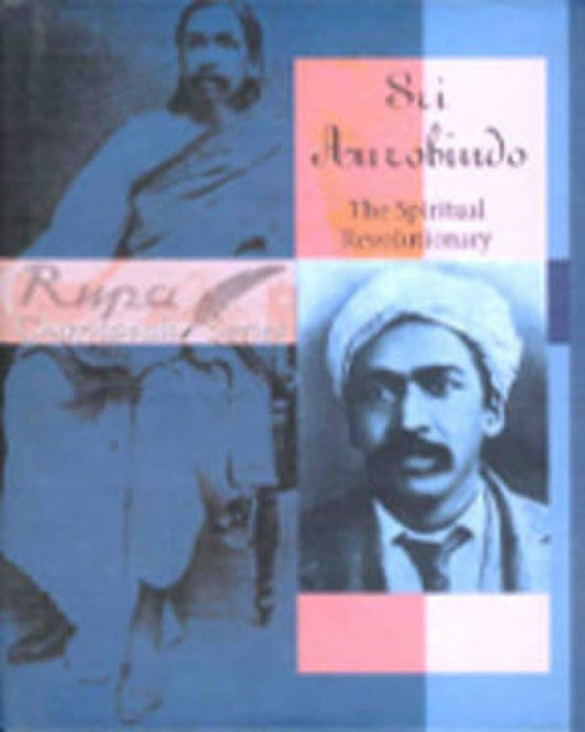 Sri Aurobindo The Spiritual Revolutionary by Atulindra Nath C [Hardcover]