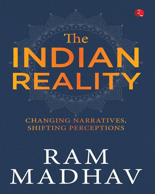 The Indian Reality: Changing Narratives, Shifting Perceptions by RAM MADHAV [Hardcover]