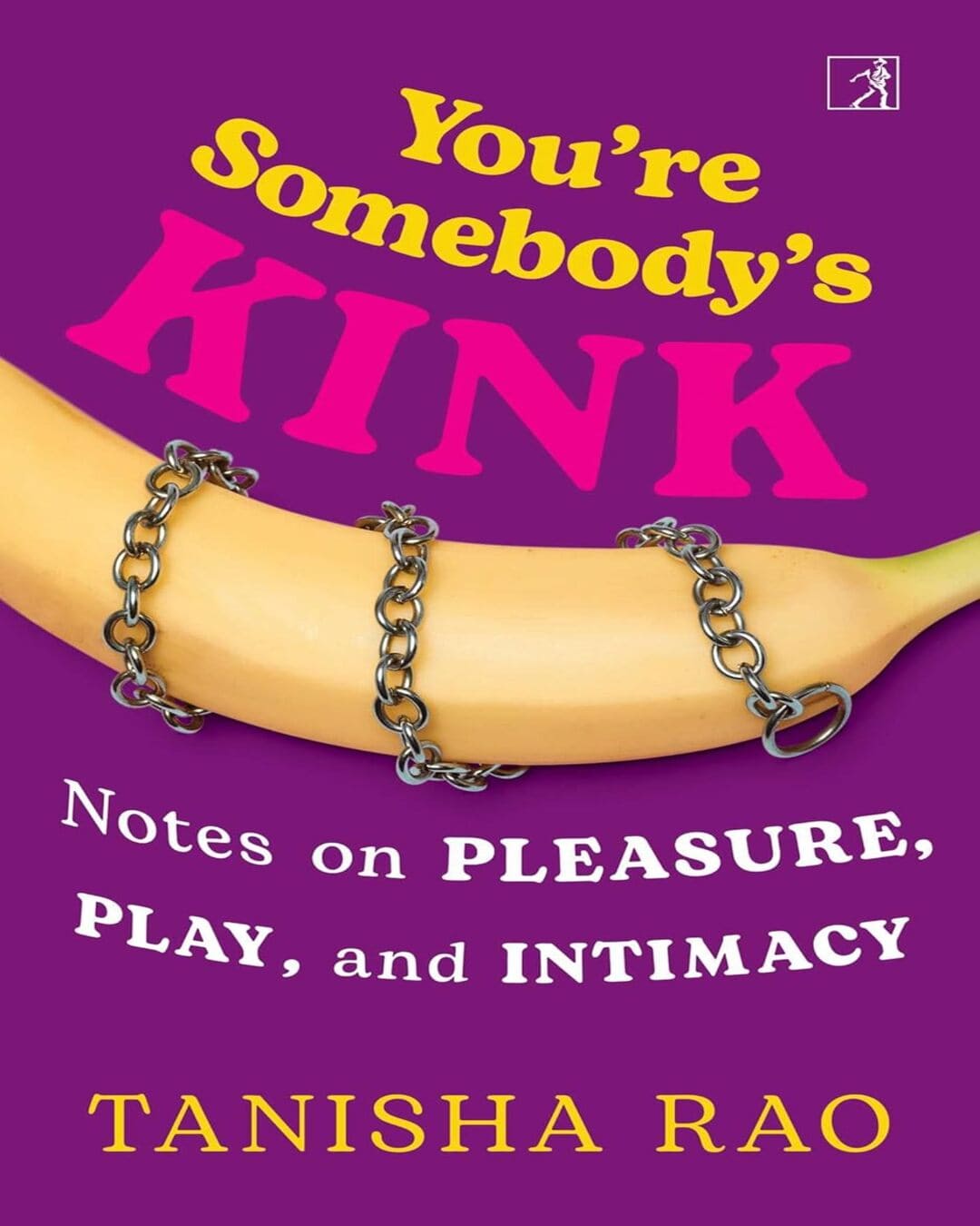 You’Re Somebody’S Kink: Notes On Pleasure, Play And Intimacy by Tanisha Rao [Paperback]