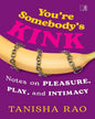 You’Re Somebody’S Kink: Notes On Pleasure, Play And Intimacy by Tanisha Rao [Paperback]