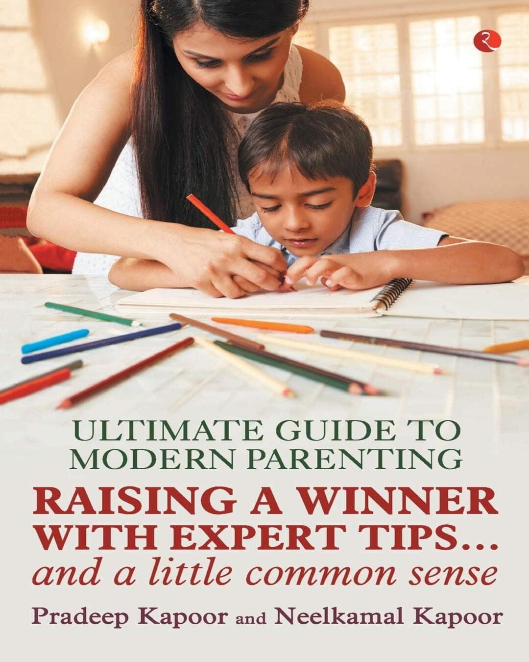 Ultimate Guide to Modern Parenting: Raising a Winner with Expert Tips and a Little Common Sense by Pradeep Kapoor; Neelkamal Kapoor [Paperback]