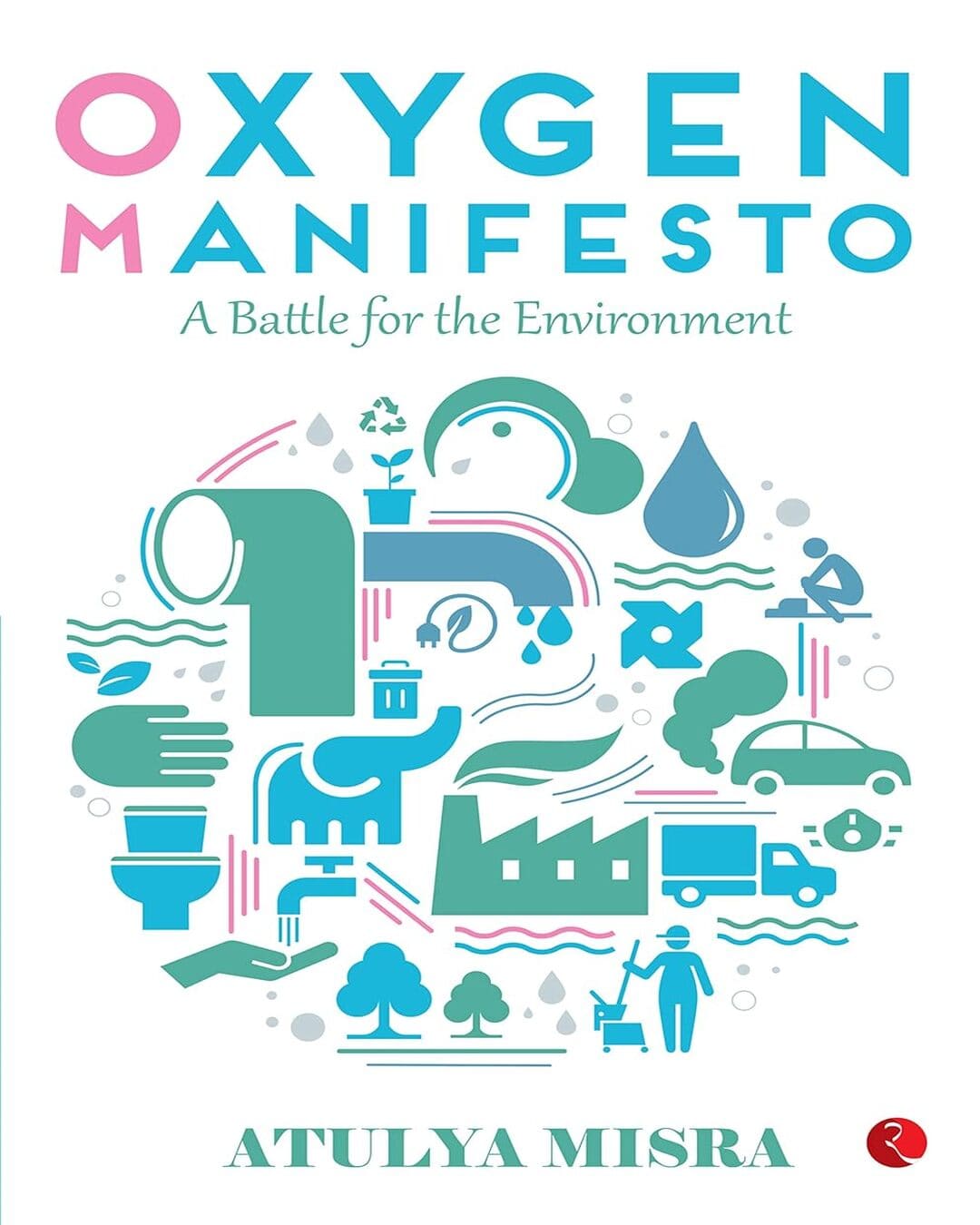 Oxygen Manifesto: A Battle for the Environment by Atulya Misra [Hardcover]