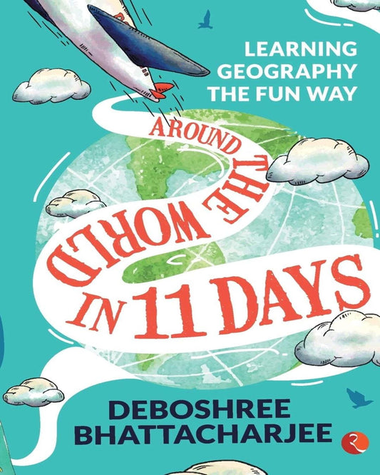 Around the World in 11 Days: Learning Geography the Fun Way by Deboshree Bhattacharjee [Paperback]