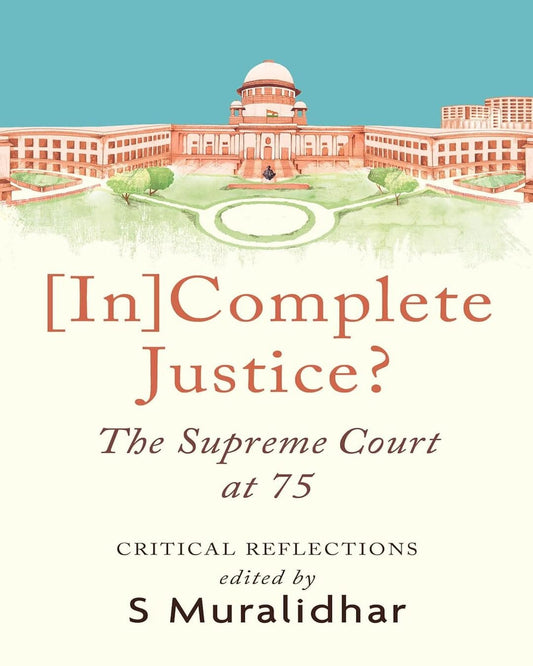[In]Complete Justice? The Supreme Court At 75 by S. Muralidhar [Hardcover]
