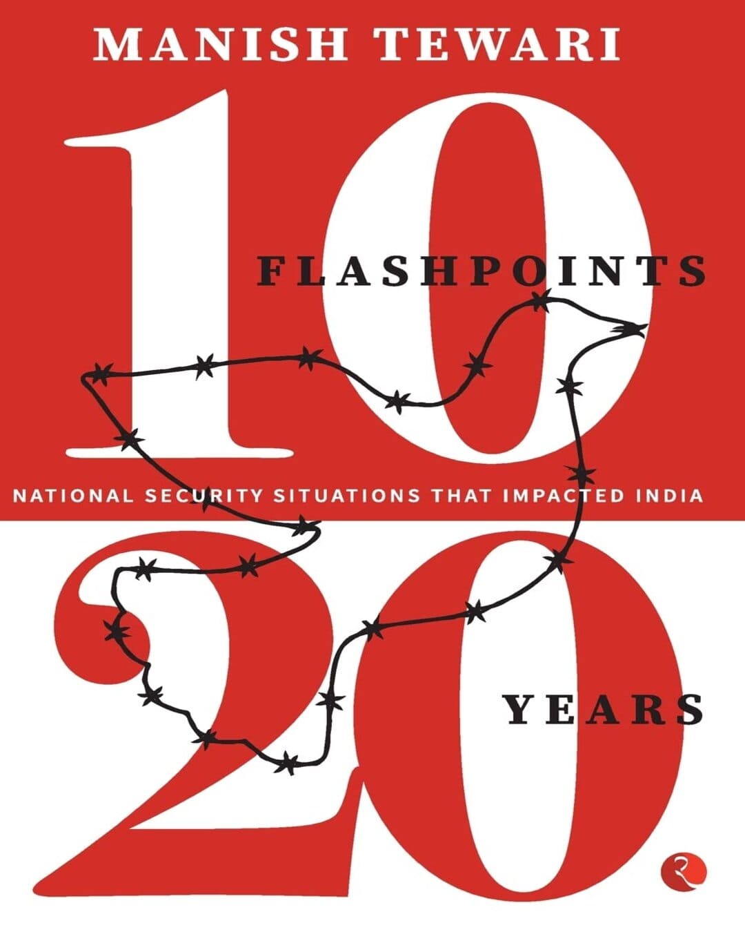 10 Flashpoints: 20 Years National Security Situations That Impacted India by Manish Tewari [Hardcover]