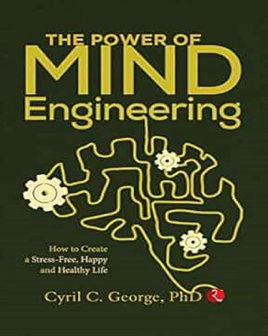 THE POWER OF MIND ENGINEERING: How to Create a Stress-Free, Happy and Healthy Life by Cyril C. George [Paperback]