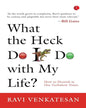 What The Heck Do I Do With My Life? How To Flourish In Our Turbulent Times by Ravi Venkatesan [Paperback]